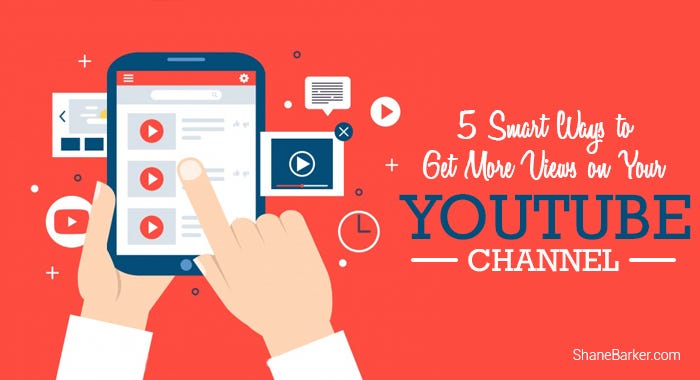 5 Smart Ways to Get More Views on Your YouTube Channel | by Shane Barker |  Marketing And Growth Hacking