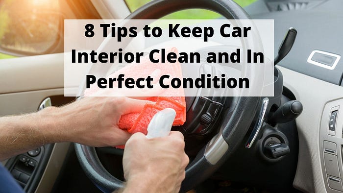 8 Tips to Keep Car Interior Clean and In Perfect Condition