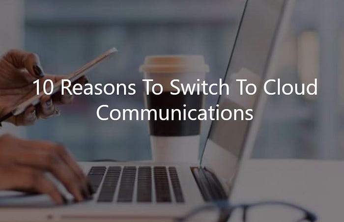 Reasons To Switch To Cloud Communications