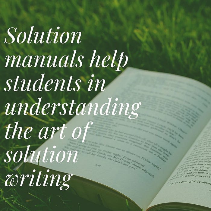 Solution manuals help students in understanding the art of solution writing