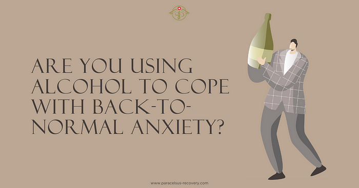 Käytätkö alkoholia selviytyäksesi takaisin normaaliin ahdistuksesta? |  Paracelsus Recovery