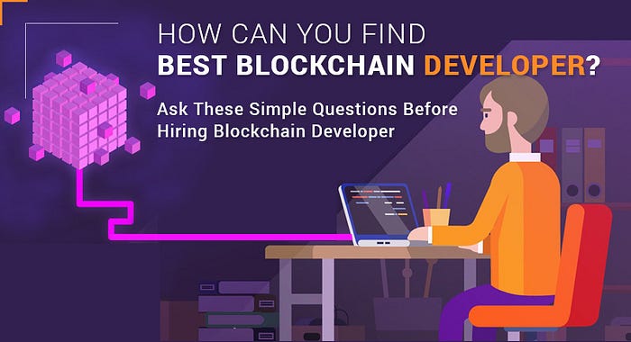 How can you find best Blockchain Developer? Ask these simple questions before hiring Blockchain Developer