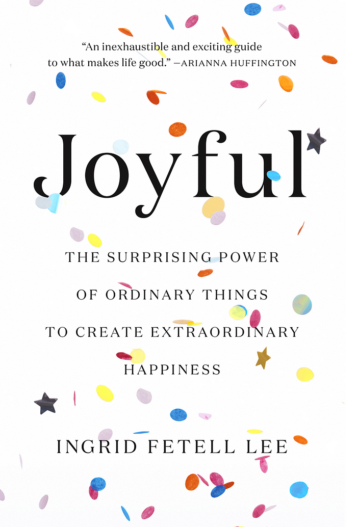 The cover of the book “Joyful: the surprising power of ordinary things to create extraordinary happiness”, by Ingrid Fetell Lee.