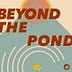 Beyond The Pond
