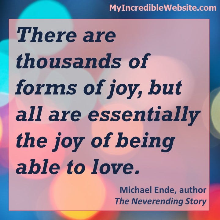 The Joy of Being Able to Love. There are thousands of forms of joy by
