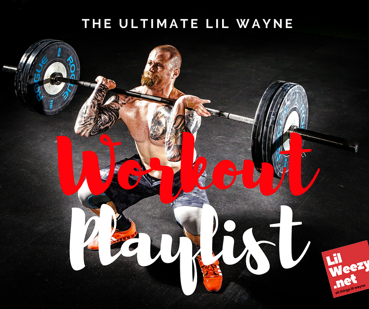 Best Lil Wayne Workout Songs The Playlist Of Champions