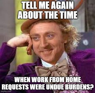 Gene Wilder / Willy Wonka meme: Tell me about the time when work from home requests were undue burdens