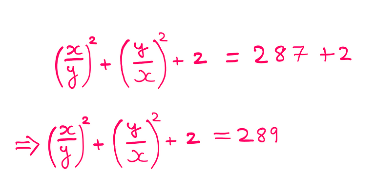 How To Really Solve This Tricky Algebra Problem? (V) — (x/y)² + (y/x)² + 2 = 287 + 2; (x/y)² + (y/x)² + 2 = 289