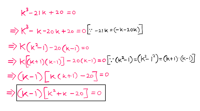 How To Really Solve This Tricky Algebra Problem? (IV) — K³ — 21k + 20 = 0; k³ — k — 20k + 20 = 0 (since -21k = -k — 20k); k(k² — 1) — 20(k — 1) = 0; k[(k + 1)(k — 1)] — 20(k — 1) = 0 (since (k² — 1) = (k² — ¹²) = (k + 1)(k — 1)); (k — 1)[k(k + 1) — 20] = 0; (k — 1) [k² + k — 20] = 0