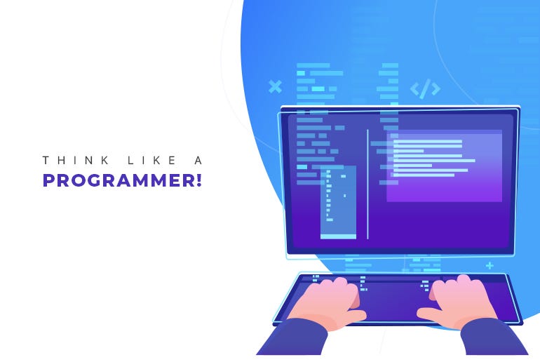 THINK LIKE A PROGRAMMER!. Programming is all about a more… | by ...