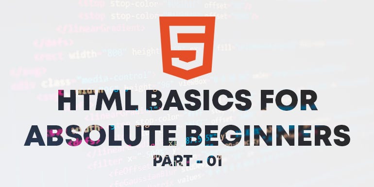 HTML Basics for Absolute Beginners ( Part 01 ) | by Anushka ...