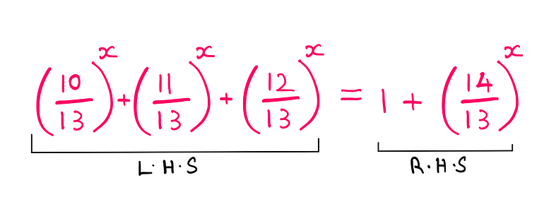 How To Really Solve This Tricky Algebra Problem? — (10/13)^x + (11/13)^x + (12/13)^x [defined as L.H.S] = 1 + (14/13)^x [defined as R.H.S]