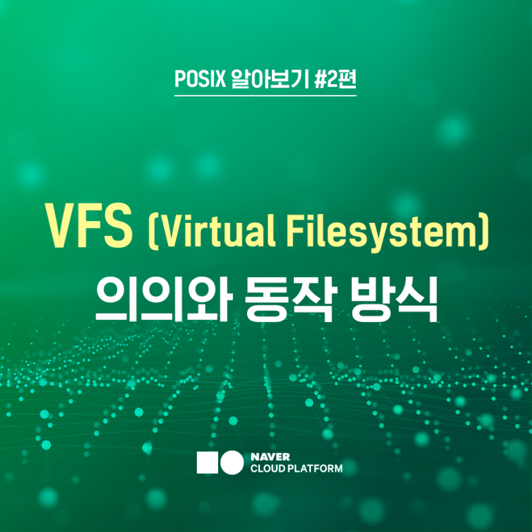 POSIX 알아보기 2 가상 파일 시스템 VFS(Virtual Filesystem)의 의의와 동작 방식 by NAVER CLOUD PLATFORM NAVER