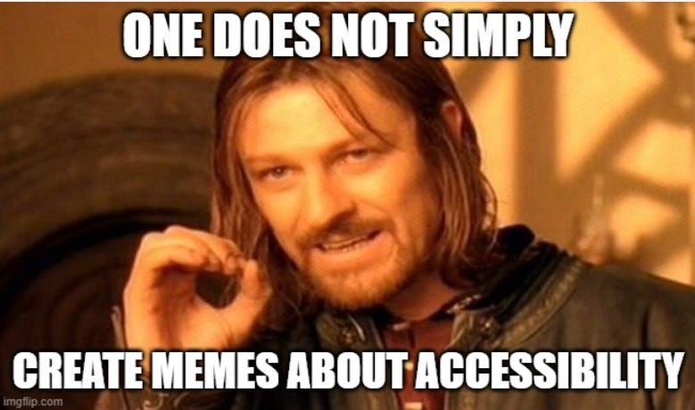 Accessibility Memes There Aren T Any So I Made Some By Sheri Byrne Haber Cpacc Medium