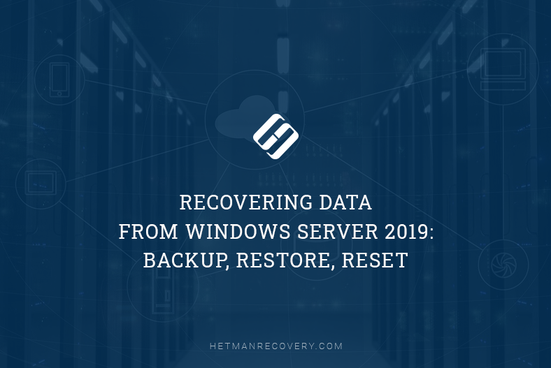 Recovering Data From Windows Server 2019: Backup, Restore, Reset | by  Hetman Software | Hetman Software | Medium