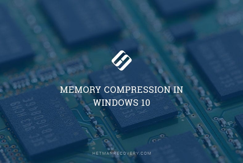 Memory Compression in Windows 10. Read this article to find out what is… |  by Hetman Software | Hetman Software | Medium