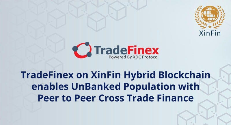 TradeFinex on XinFin Hybrid Blockchain enables UnBanked Population with  Peer to Peer cross Trade Finance | by XinFin XDC Hybrid Blockchain Network  | XinFin | Medium