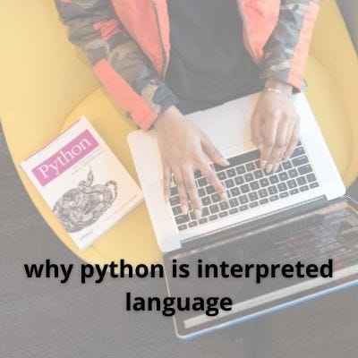 Python An Interpreted Language. Python is called an interpreted… | by ...