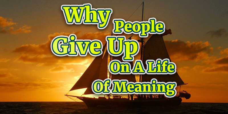 Why People Give Up On A Life Of Meaning Josh Koerpel Medium