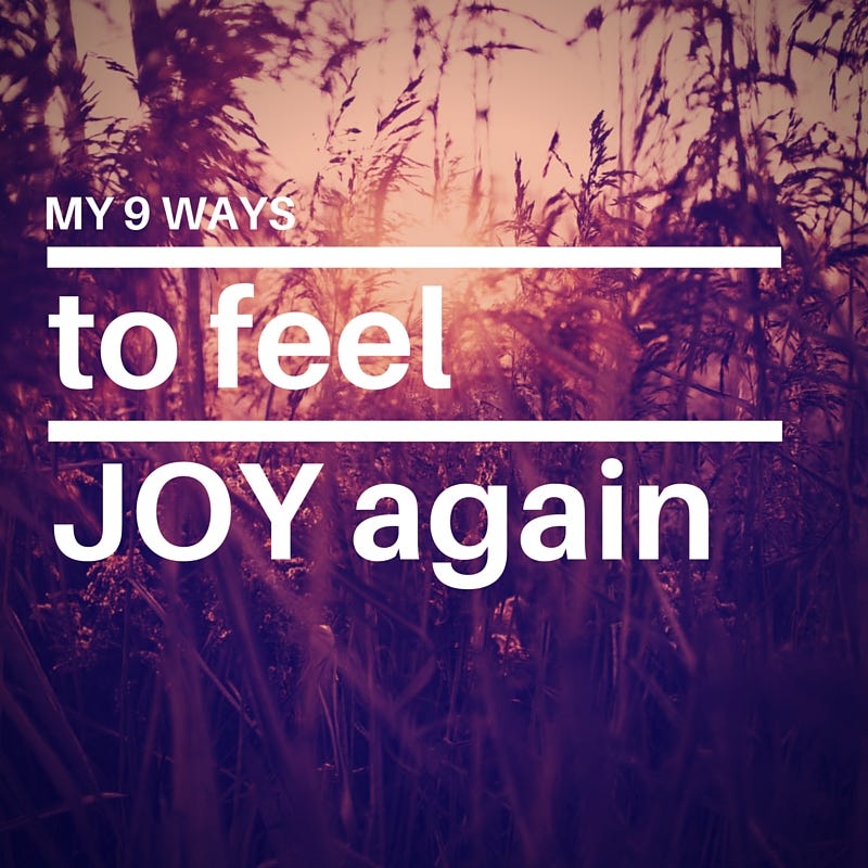 My 9 Ways to Feel Joy Again. In the U.S., there is a dominant… by