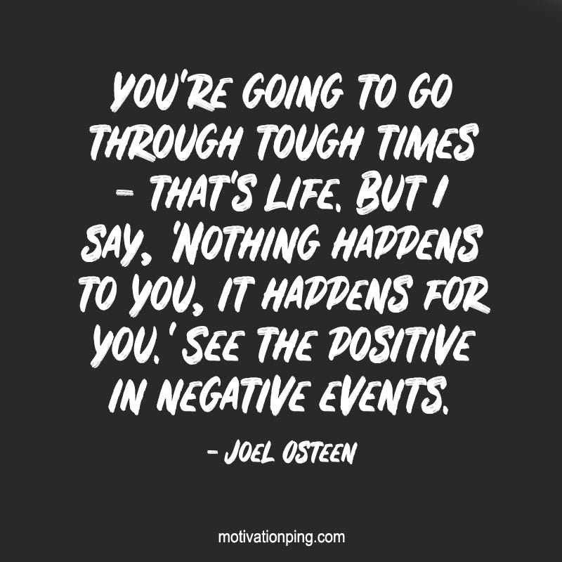 You Re Going To Go Through Tough Times That S Life But I Say Nothing Happens To You It Happens For You See The Positive In Negative Events Joel Osteen By