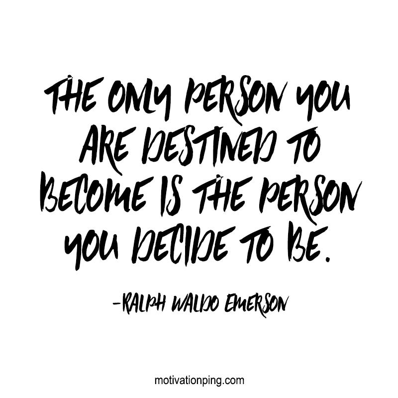 The Only Person You Are Destined To Become Is The Person You Decide To Be The Only Person You Are Destined To Become Is The Person You Decide To Be. — Ralph Waldo Emerson | By Leona Carter | Medium The Only Person You Are Destined To Become Is The Person You Decide To Be The Only Person You Are Destined To Become Is The Person You Decide To Be. — Ralph Waldo Emerson | By Leona Carter | Medium