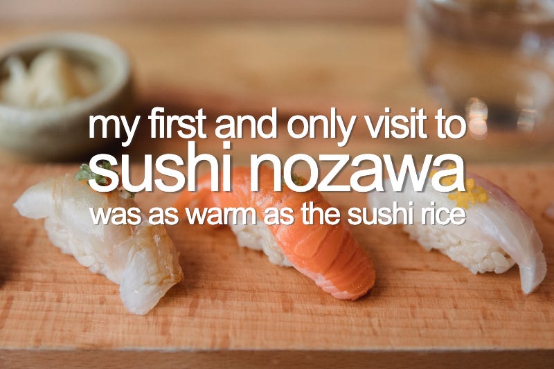 My First And Only Visit To Sushi Nozawa Was As Warm As The Rice By Kaz Matsune Medium