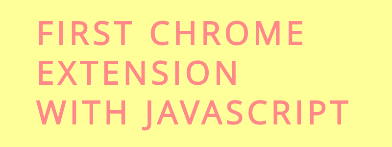 Make Your First Chrome Extension with Javascript