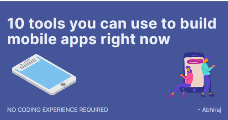 10 Tools You Can Use To Build Mobile Apps Right Now By Abhiraj Bhowmick Students X Students