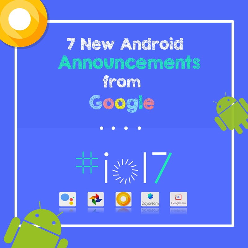 7 NEW Android Announcements From Google IO 2017 by RJS TTA Medium