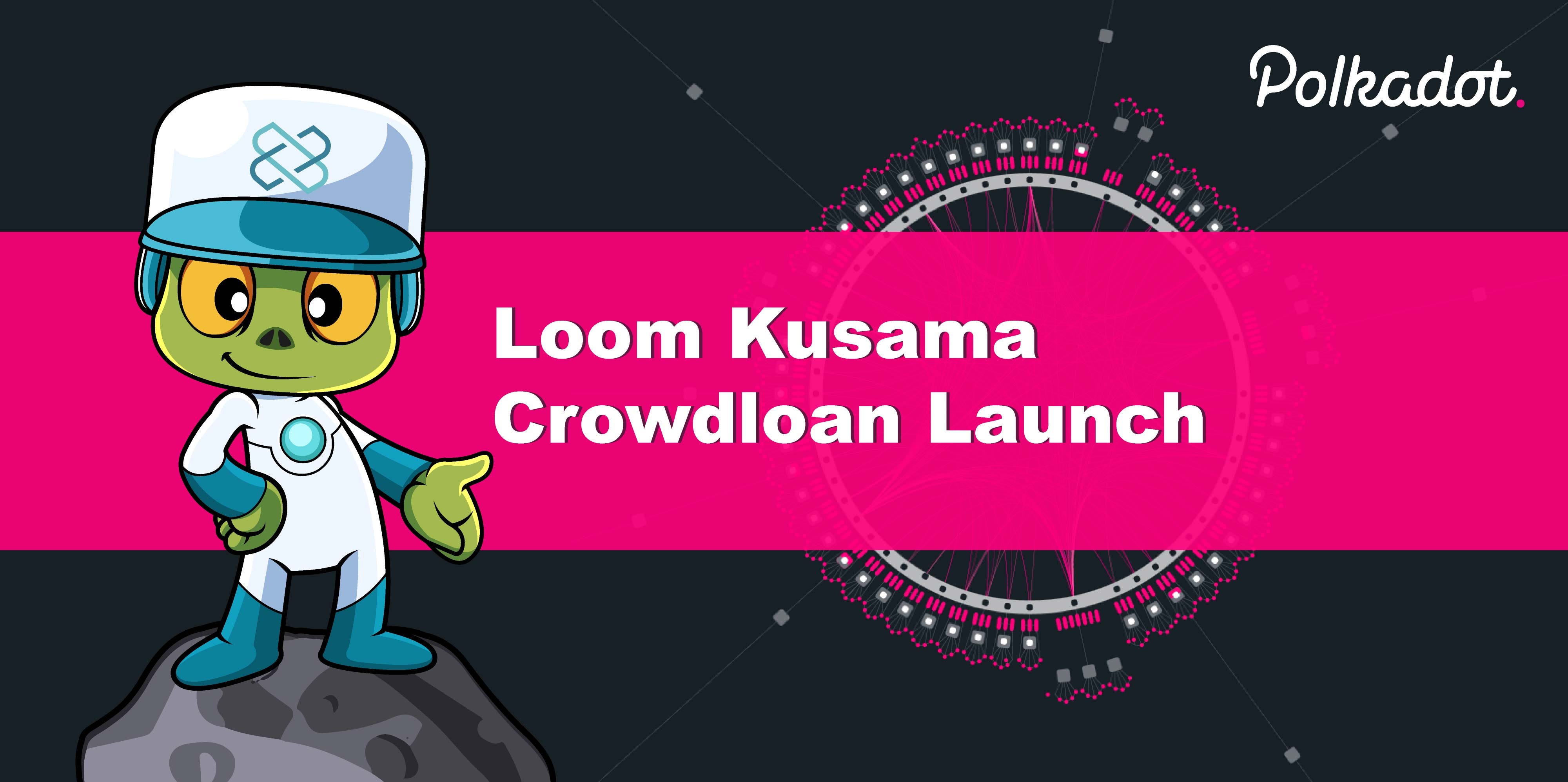 Loom Kusama Crowdloan Launch. We want to onboard our own experimental… by Loom Network Loom