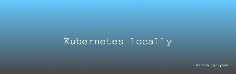 How to use Kubernetes locally?