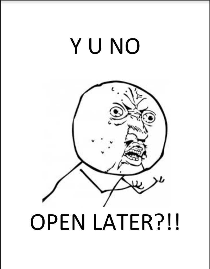 Y U NO OPEN LATER. The “Y U NO” meme took over American… | by Cade  Lichfield | Medium