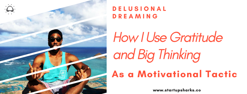 Delusional Dreaming: How I Use Gratitude and Big Thinking as a Motivational  Tactic | by Terence Latimer | Medium