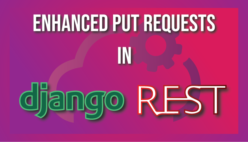 Enhanced PUT Request in Django Rest Framework | Medium