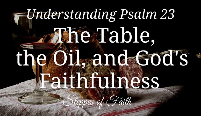 Understanding Psalm 23 The Table The Oil And God S Faithfulness
