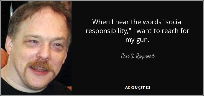 When I hear the words "social responsibility" I want to reach for my gun.