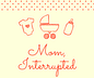 Mom, Interrupted