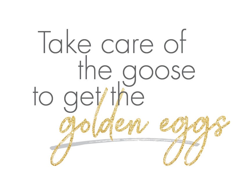 Take proper care of the goose, to get the golden eggs. | by Yvonne Lines |  Medium