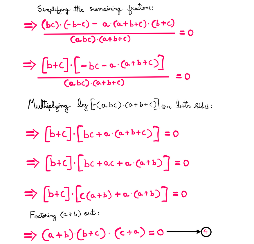 How To Really Solve This Tricky Algebra Problem (XI) — Whiteboard style graphics showing the following information: [(bc)*(−b−c)]−[a*(a+b+c)*(b+c)]/[(abc)*(a+b+c)] = 0; [b+c]*[−bc−(a*(a+b+c))]/[(abc)*(a+b+c)]; Multiplying by [−(abc)*(a+b+c)] on both sides: [b+c]*[bc+(a*(a+b+c))]=0; [b+c]*[bc+ac+(a*(a+b))]=0; [b+c]*[bc+(c*(a+b)+a*(a+b))]=0; Factoring (a+b) out: equation-4: (a+b)*(b+c)*(c+a)=0