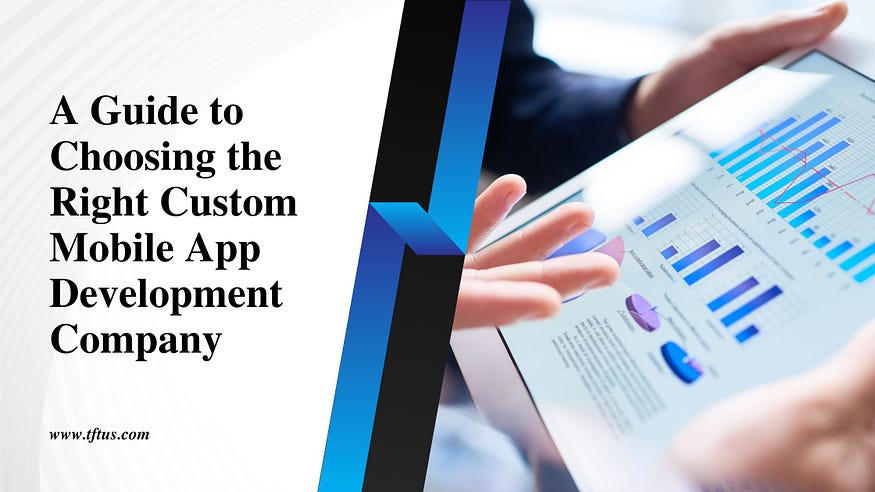 A Guide to Choosing the Right Custom Mobile App Development Company