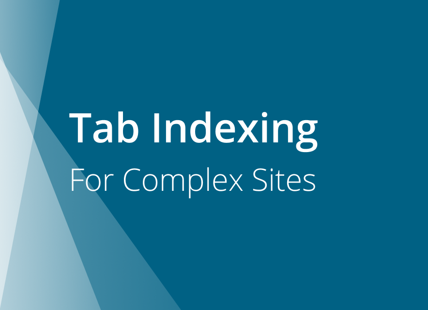 Tab Indexing for Complex Sites. Tab indexing allows users to navigate