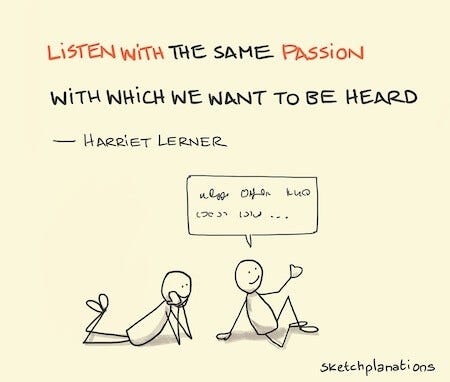 "Listen with the same passion with which we want to be heard." Harriet Lerner