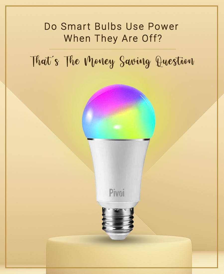 Do Smart Bulbs Use Power When They’re Off? That’s the Money Saving Question by Pivoiretail