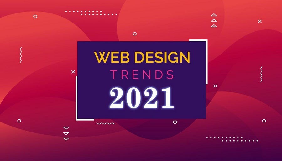 10 Unique Web Design Trends For 2021 by Rupal Tak Medium