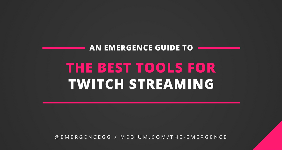 The Best Tools for Twitch Streaming | by Mark | The Emergence | Medium
