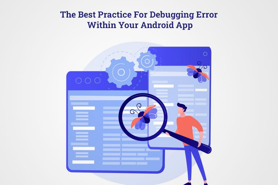 The Best Practice For Debugging Error Within Your Android App | by Lori ...