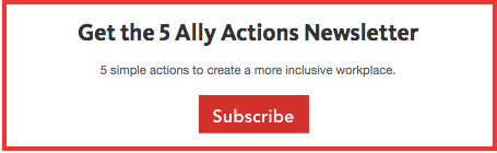 Get the 5 Ally Actions Newsletter; 5 simple actions to create a more inclusive workplace; with a red Subscribe button