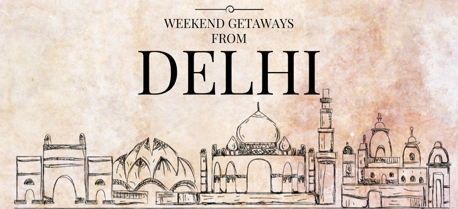 your-complete-guide-to-weekend-getaways-from-delhi-by-malavika