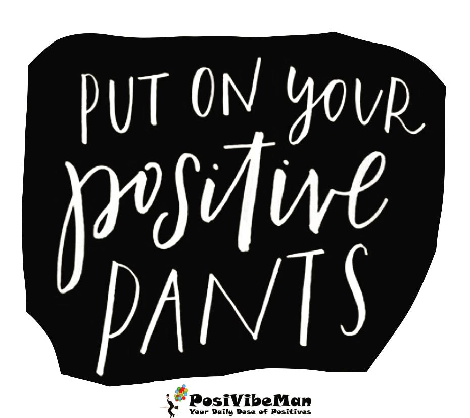 PUT YOUR POSITIVE PANTS ON. We can work on being more positive by… | by  POSIVIBEMAN | Medium